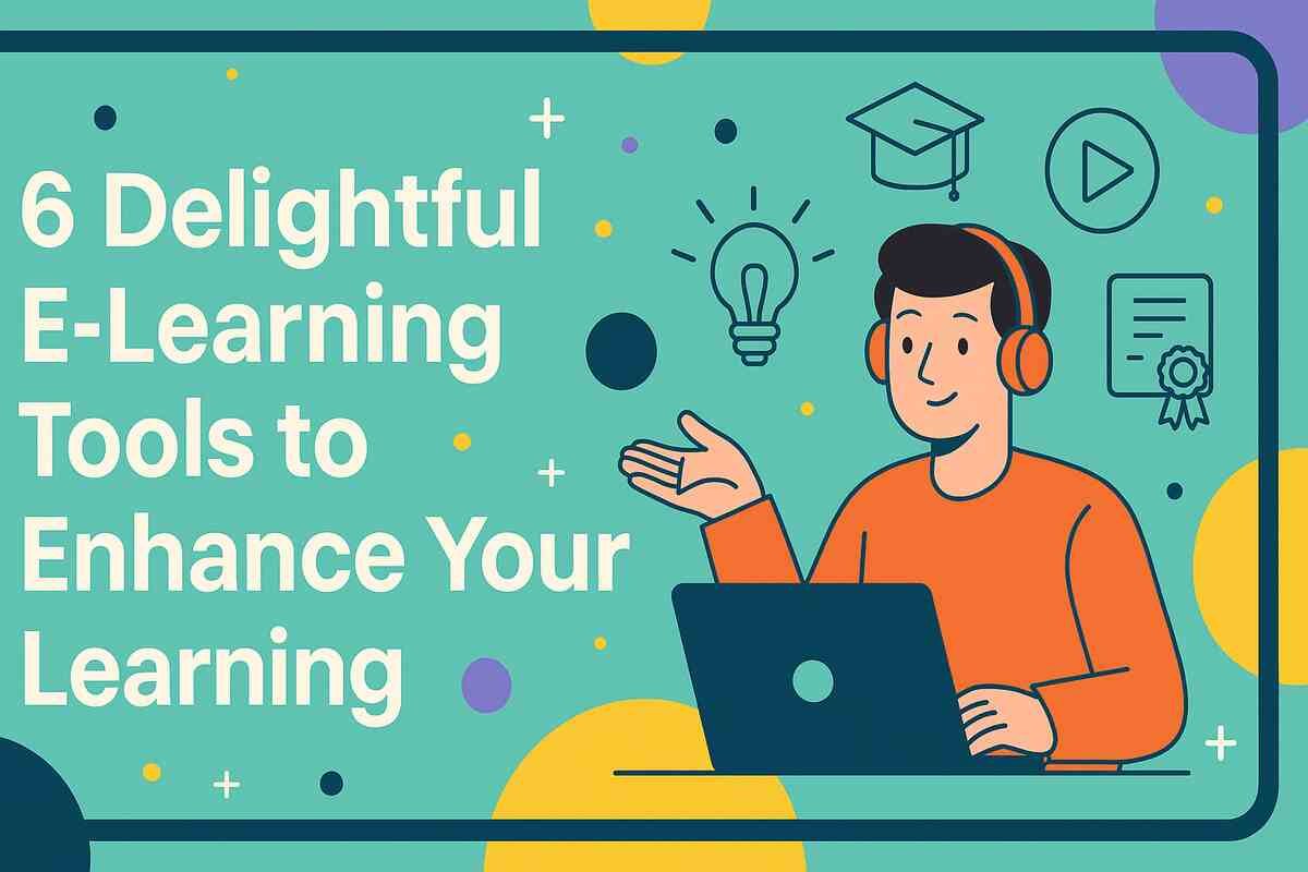 6 Delightful E-Learning Tools to Enhance Your Learning Experience