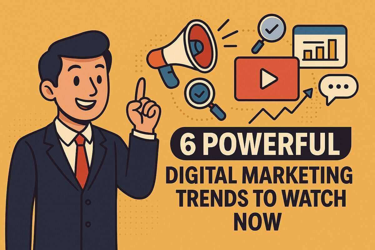 6 Powerful Digital Marketing Trends to Watch Now