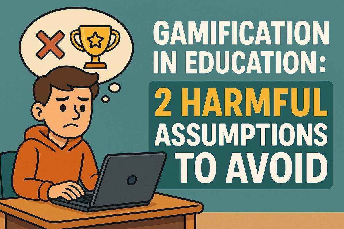 Gamification in Education 2 Harmful Assumptions to Avoid