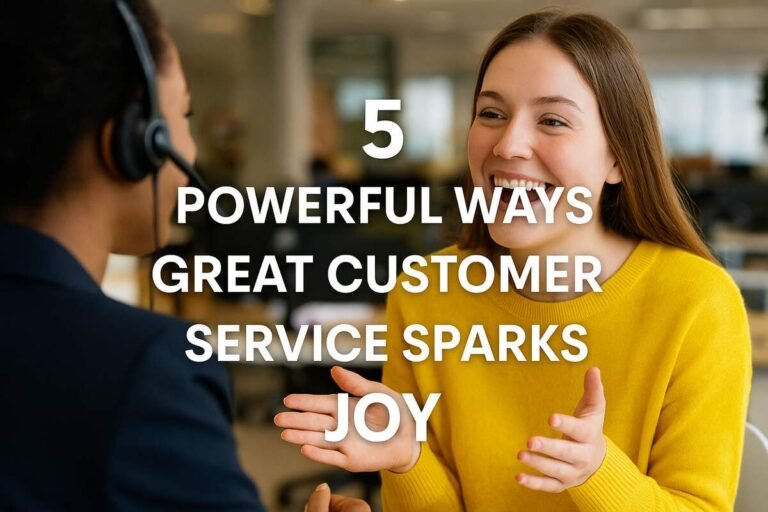 5 Powerful Ways Great Customer Service Sparks Joy